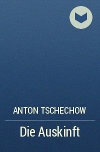 Anton Tschechow - Die Auskinft