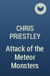 Chris Priestley - Attack of the Meteor Monsters