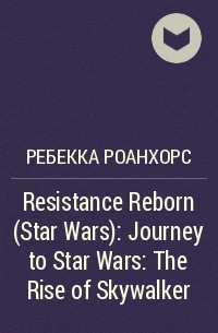 Ребекка Роанхорс - Resistance Reborn (Star Wars): Journey to Star Wars: The Rise of Skywalker