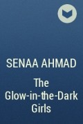 Сенаа Ахмад - The Glow-in-the-Dark Girls
