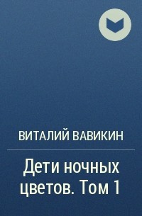 Виталий Вавикин - Дети ночных цветов. Том 1