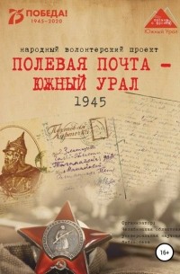 Анна Николаевна Симонова - Полевая почта – Южный Урал. 1945