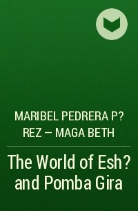 Maribel Pedrera P?rez – Maga Beth - The World of Esh? and Pomba Gira