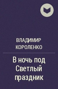 Владимир Короленко - В ночь под Светлый праздник
