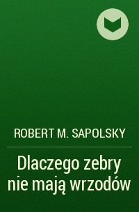 Robert M. Sapolsky - Dlaczego zebry nie mają wrzodów