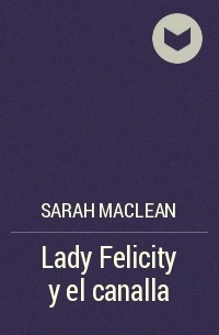 Сара Маклейн - Lady Felicity y el canalla