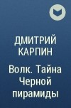 Дмитрий Карпин - Волк. Тайна Черной пирамиды