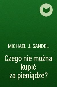 Michael J. Sandel - Czego nie można kupić za pieniądze?