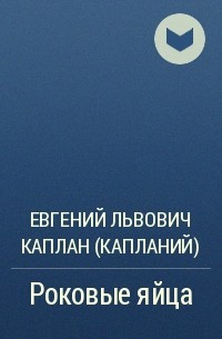 Евгений Львович Каплан (капланий) - Роковые яйца (юмористический сборник)