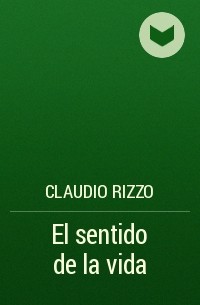 Claudio Rizzo - El sentido de la vida