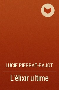 Lucie Pierrat-Pajot - L’élixir ultime