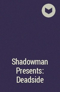  - Shadowman Presents: Deadside