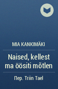 Mia Kankimäki - Naised, kellest ma öösiti mõtlen