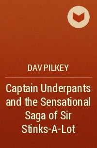 Dav Pilkey - Captain Underpants and the Sensational Saga of Sir Stinks-A-Lot