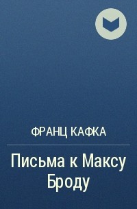Франц Кафка - Письма к Максу Броду
