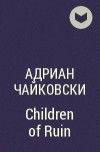 Адриан Чайковски - Children of Ruin