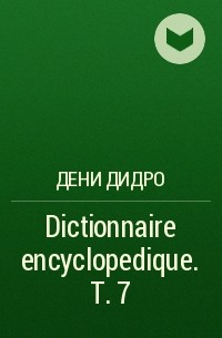 Дени Дидро - Dictionnaire encyclopedique. T. 7