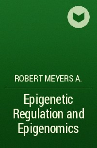 Robert Meyers A. - Epigenetic Regulation and Epigenomics