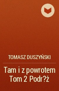 Томаш Душиньский - Tam i z powrotem Tom 2 Podr?ż