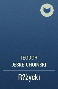 Teodor Jeske-Choiński - R?życki