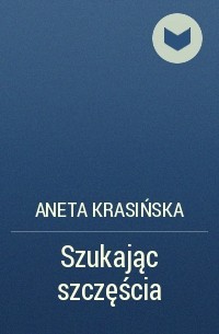 Aneta Krasińska - Szukając szczęścia