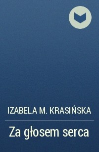 Izabela M. Krasińska - Za głosem serca
