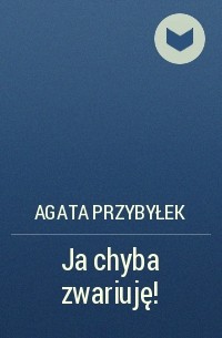 Agata Przybyłek - Ja chyba zwariuję!