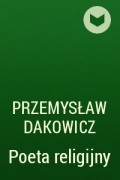Przemysław Dakowicz - Poeta religijny