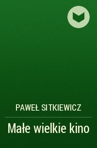 Paweł Sitkiewicz - Małe wielkie kino