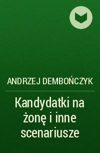 Andrzej Dembończyk - Kandydatki na żonę i inne scenariusze