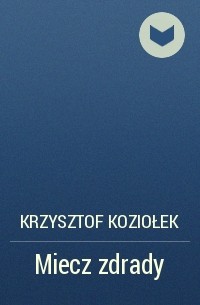 Krzysztof Koziołek - Miecz zdrady