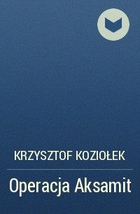 Krzysztof Koziołek - Operacja Aksamit