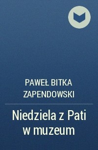 Paweł Bitka Zapendowski - Niedziela z Pati w muzeum