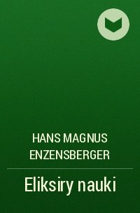 Ханс Магнус Энценсбергер - Eliksiry nauki