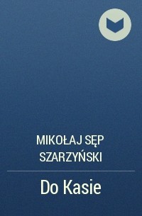 Mikołaj Sęp Szarzyński - Do Kasie 