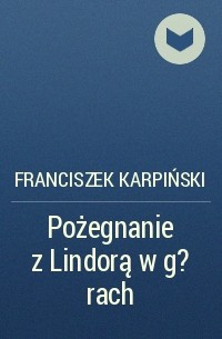 Franciszek Karpiński - Pożegnanie z Lindorą w g?rach