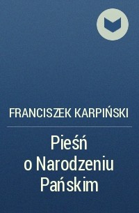 Franciszek Karpiński - Pieśń o Narodzeniu Pańskim 