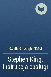 Robert Ziębiński - Stephen King. Instrukcja obsługi