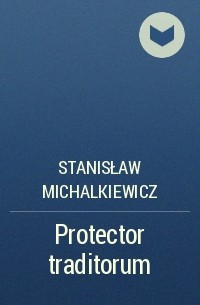 Stanisław Michalkiewicz - Protector traditorum