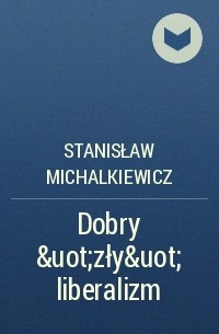 Stanisław Michalkiewicz - Dobry &uot;zły&uot; liberalizm