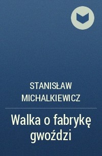 Stanisław Michalkiewicz - Walka o fabrykę gwoździ