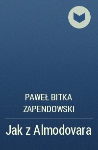 Paweł Bitka Zapendowski - Jak z Almodovara