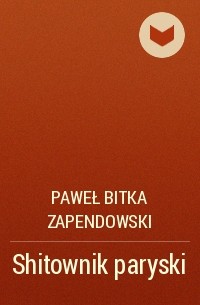 Paweł Bitka Zapendowski - Shitownik paryski