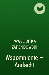 Paweł Bitka Zapendowski - Wspomnienie - Andacht