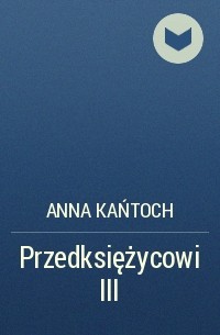 Анна Каньтох - Przedksiężycowi III