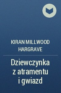 Kiran Millwood Hargrave - Dziewczynka z atramentu i gwiazd