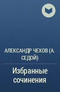 Александр Чехов - Избранные сочинения