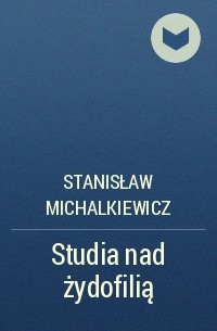 Stanisław Michalkiewicz - Studia nad żydofilią