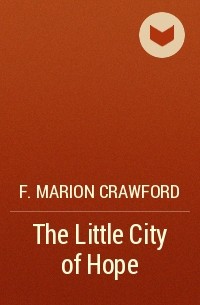 Фрэнсис Кроуфорд - The Little City of Hope 