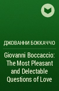 Джованни Боккаччо - Giovanni Boccaccio: The Most Pleasant and Delectable Questions of Love